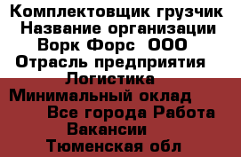 Комплектовщик-грузчик › Название организации ­ Ворк Форс, ООО › Отрасль предприятия ­ Логистика › Минимальный оклад ­ 23 000 - Все города Работа » Вакансии   . Тюменская обл.